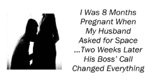 I Was 8 Months Pregnant When My Husband Asked for Space