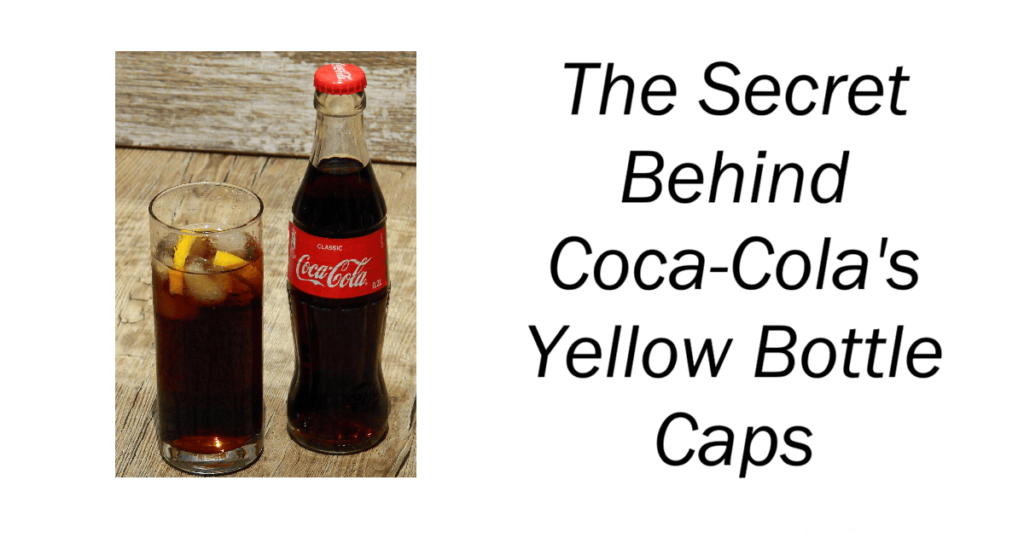 The Secret Behind Coca-Cola's Yellow Bottle Caps