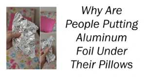 Why Are People Putting Aluminum Foil Under Their Pillows