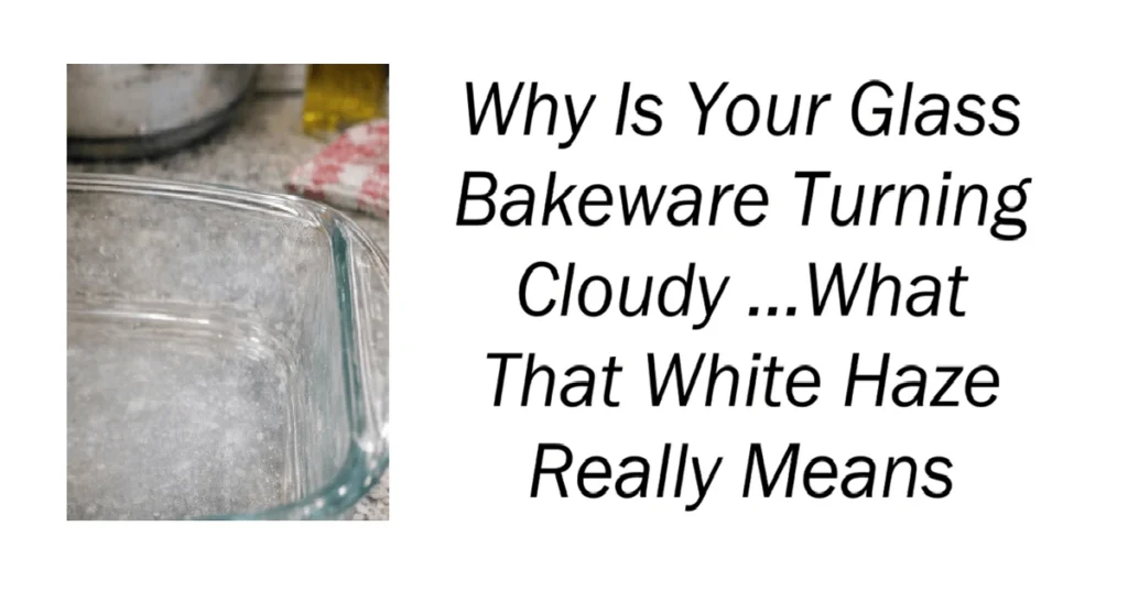 Why Is Your Glass Bakeware Turning Cloudy