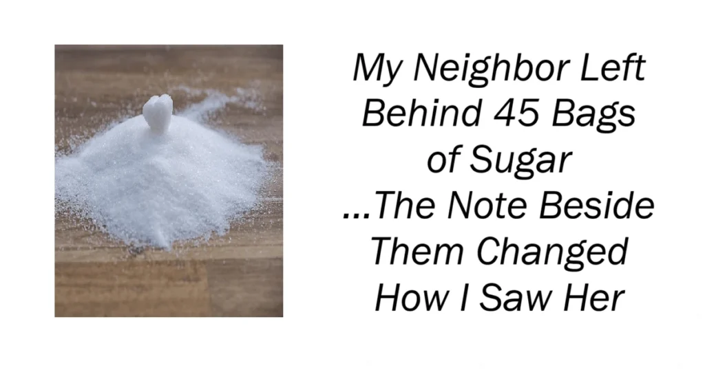 My Neighbor Left Behind 45 Bags of Sugar