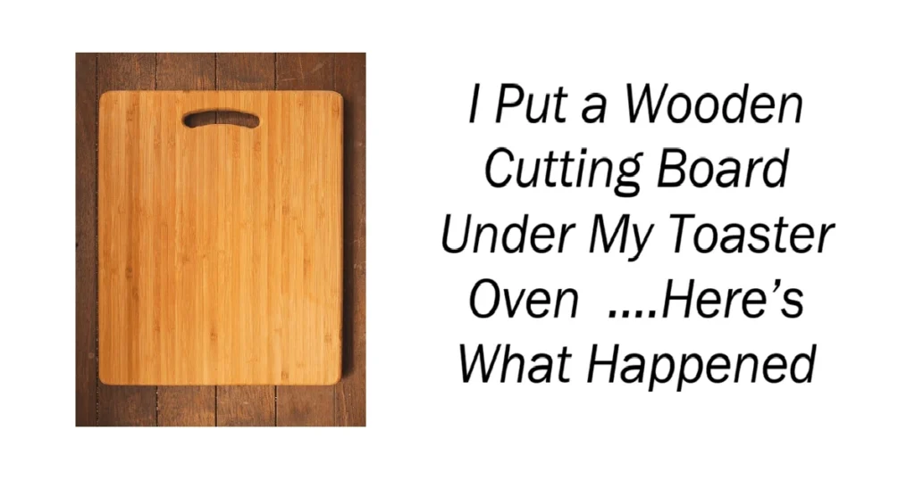 I Put a Wooden Cutting Board Under My Toaster Oven