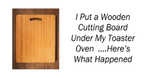 I Put a Wooden Cutting Board Under My Toaster Oven