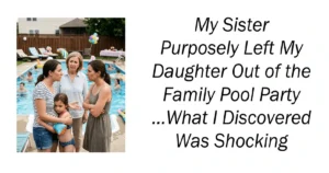 My Sister Purposely Left My Daughter Out of the Family Pool Party