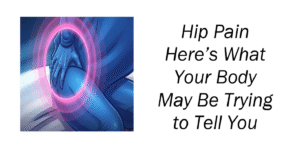 Hip Pain Here’s What Your Body May Be Trying to Tell You