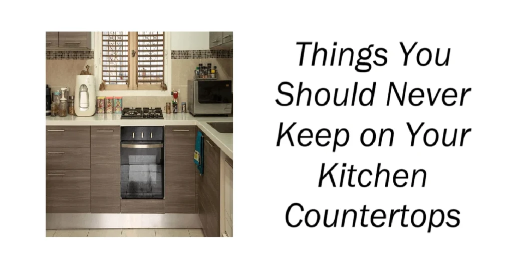 Things You Should Never Keep on Your Kitchen Countertops