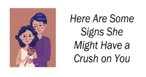 Here Are Some Signs She Might Have a Crush on You